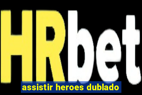 assistir heroes dublado